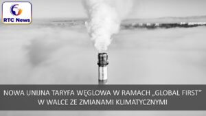 Nowa unijna taryfa węglowa w ramach „global first” w walce ze zmianami klimatycznymi