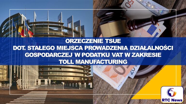 Orzeczenie TSUE dot. stałego miejsca prowadzenia działalności gospodarczej w podatku VAT w strukturze toll manufacturing