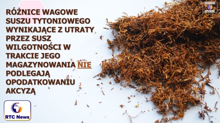 Różnice wagowe suszu tytoniowego wynikające z utraty przez susz wilgotności w trakcie jego magazynowania NIE podlegają opodatkowaniu akcyzą