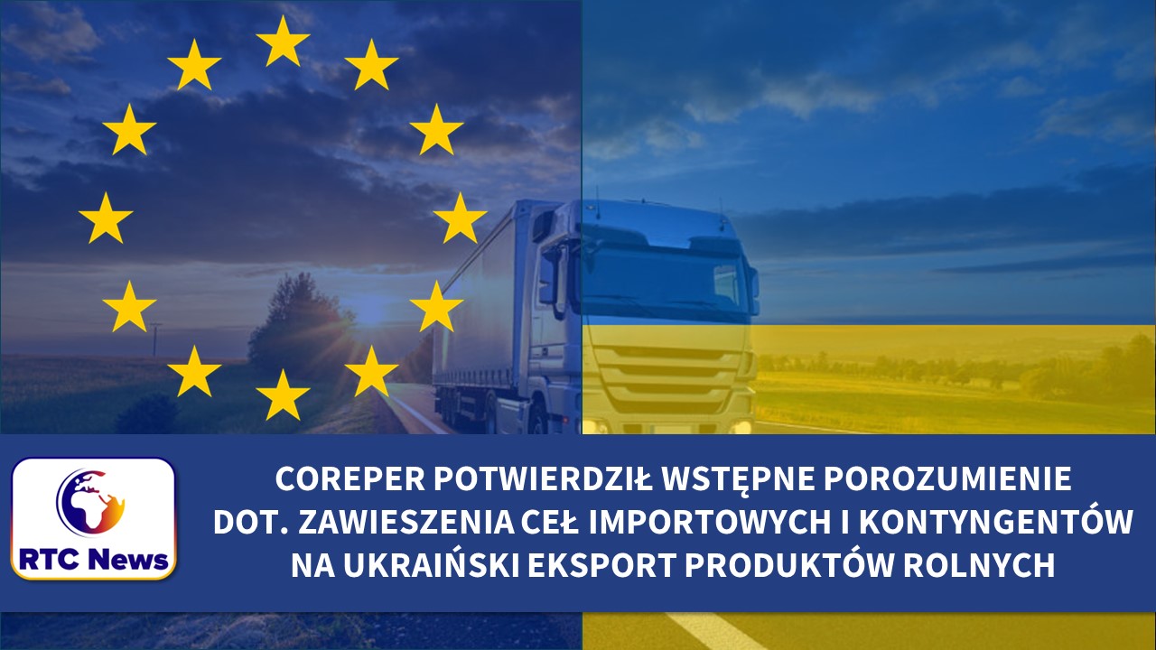 COREPER potwierdził zawieszenie ceł importowych na ukraiński eksport produktów rolnych